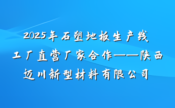 2025年石塑地板生产线工厂直营厂家合作——陕西迈川新型材料有限公司