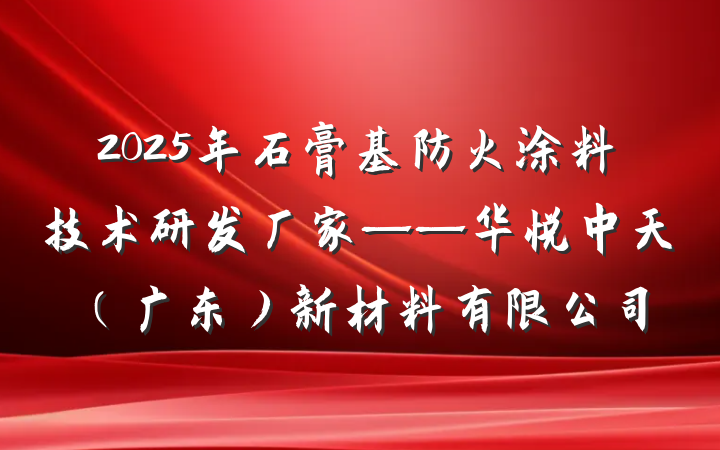 2025年石膏基防火涂料技术研发厂家——华悦中天(广东)新材料有限公司
