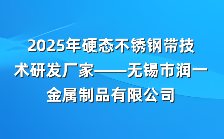 2025年硬态不锈钢带技术研发厂家——无锡市润一金属制品有限公司