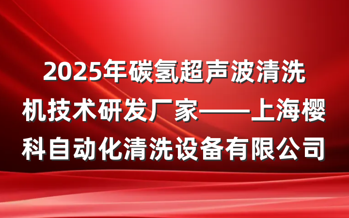 2025年碳氢超声波清洗机技术研发厂家——上海樱科自动化清洗设备有限公司
