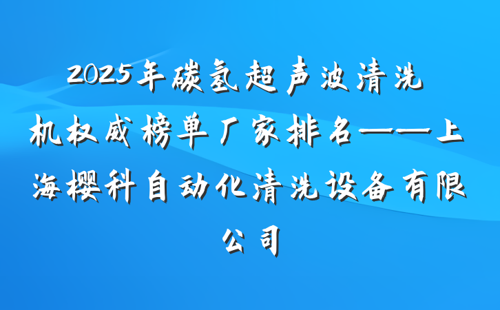 2025年碳氢超声波清洗机权威榜单厂家排名——上海樱科自动化清洗设备有限公司