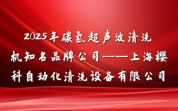 2025年碳氢超声波清洗机知名品牌公司——上海樱科自动化清洗设备有限公司
