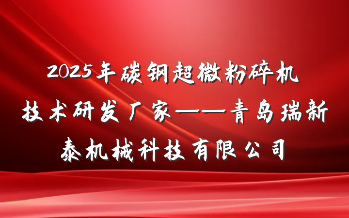 2025年碳钢超微粉碎机技术研发厂家——青岛瑞新泰机械科技有限公司