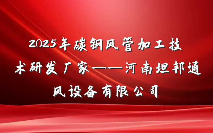 2025年碳钢风管加工技术研发厂家——河南坦邦通风设备有限公司