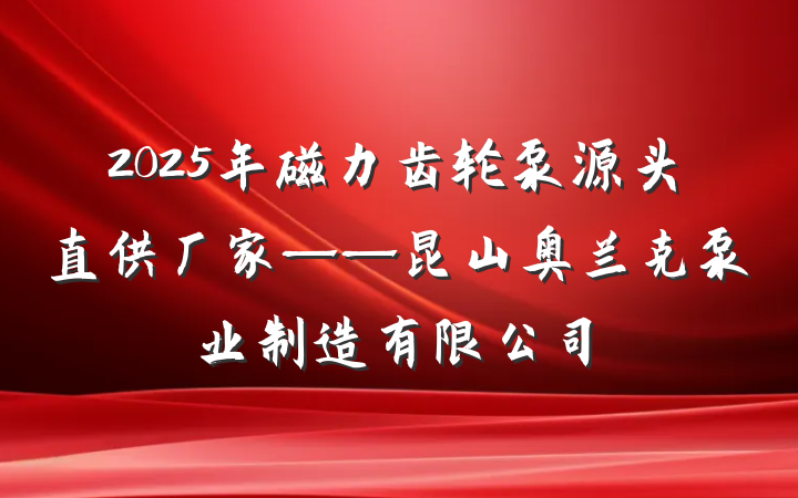 2025年磁力齿轮泵源头直供厂家——昆山奥兰克泵业制造有限公司