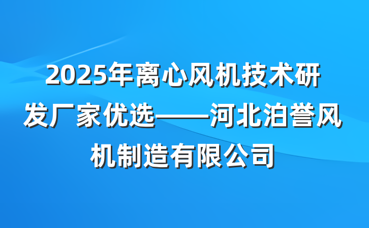 2025年离心风机技术研发厂家优选——河北泊誉风机制造有限公司
