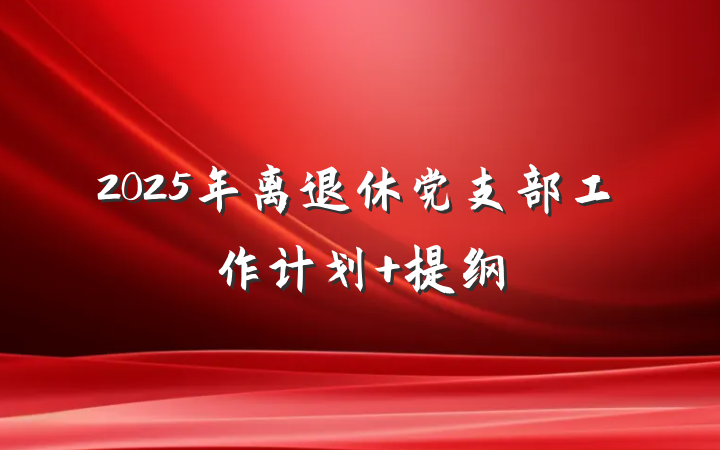 2025年离退休党支部工作计划 提纲