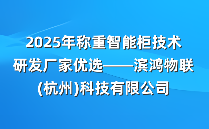 2025年称重智能柜技术研发厂家优选——滨鸿物联(杭州)科技有限公司