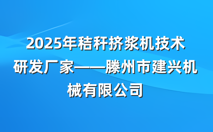 2025年秸秆挤浆机技术研发厂家——滕州市建兴机械有限公司