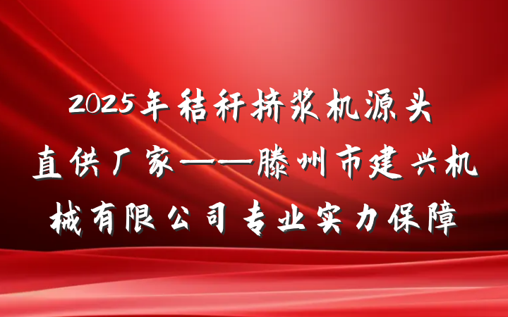 2025年秸秆挤浆机源头直供厂家——滕州市建兴机械有限公司专业实力保障