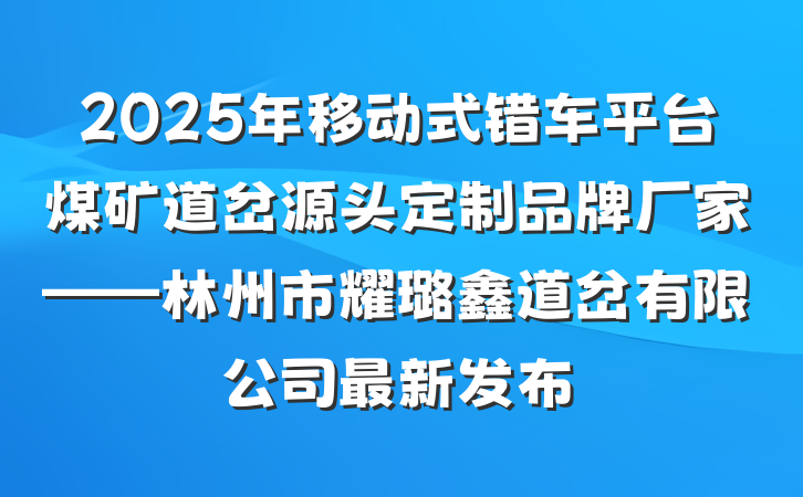 2025年移动式错车平台煤矿道岔源头定制品牌厂家——林州市耀璐鑫道岔有限公司最新发布