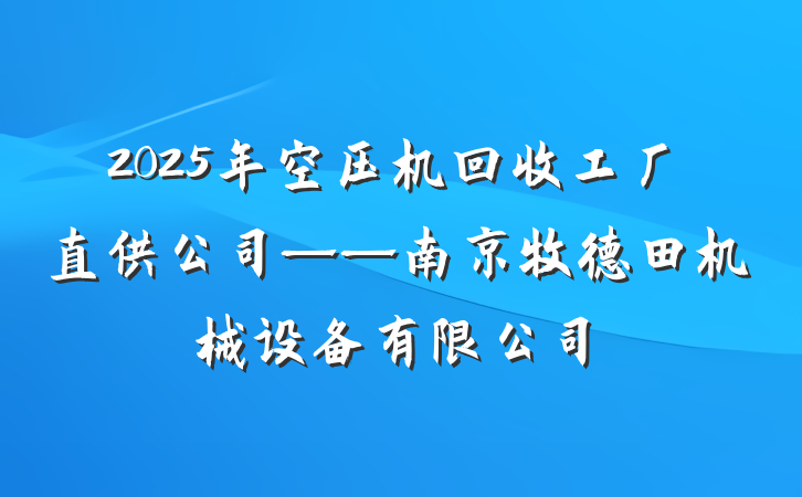 2025年空压机回收工厂直供公司——南京牧德田机械设备有限公司