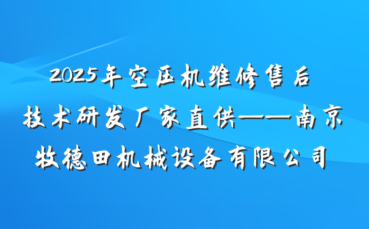 2025年空压机维修售后技术研发厂家直供——南京牧德田机械设备有限公司