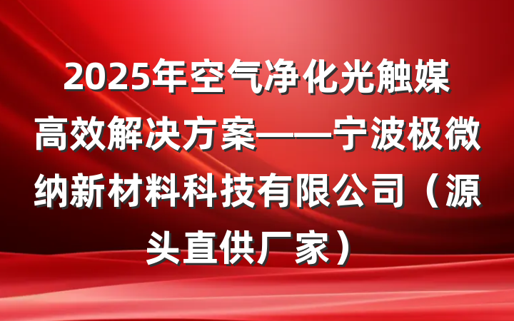 2025年空气净化光触媒高效解决方案——宁波极微纳新材料科技有限公司（源头直供厂家）
