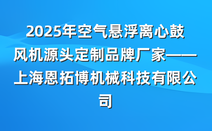 2025年空气悬浮离心鼓风机源头定制品牌厂家——上海恩拓博机械科技有限公司