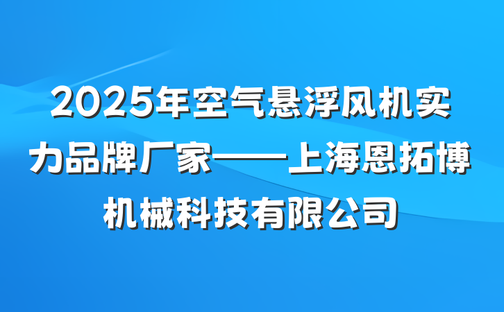 2025年空气悬浮风机实力品牌厂家——上海恩拓博机械科技有限公司