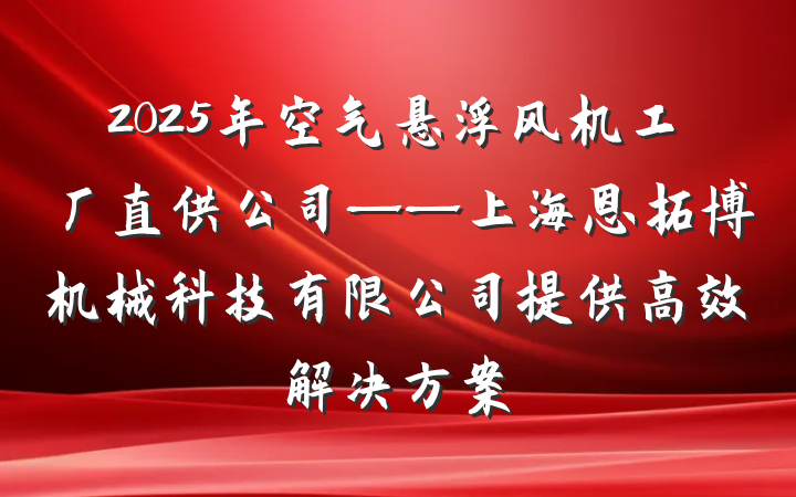 2025年空气悬浮风机工厂直供公司——上海恩拓博机械科技有限公司提供高效解决方案