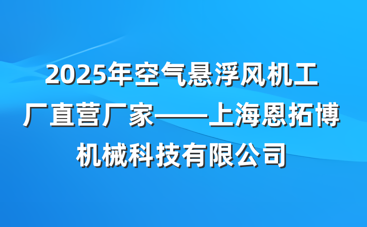 2025年空气悬浮风机工厂直营厂家——上海恩拓博机械科技有限公司