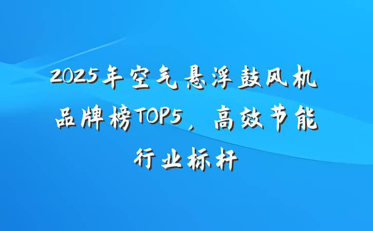 2025年空气悬浮鼓风机品牌榜TOP5,高效节能行业标杆