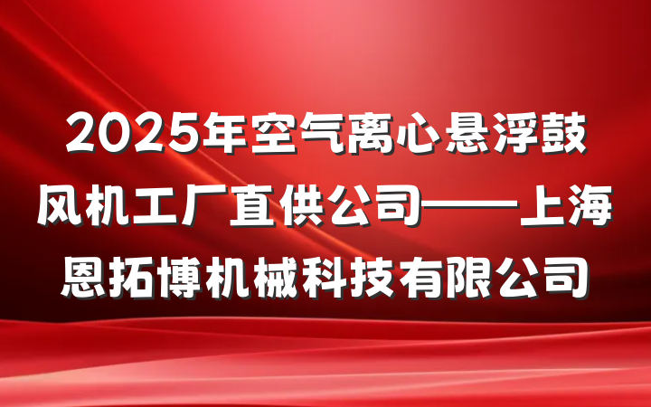 2025年空气离心悬浮鼓风机工厂直供公司——上海恩拓博机械科技有限公司