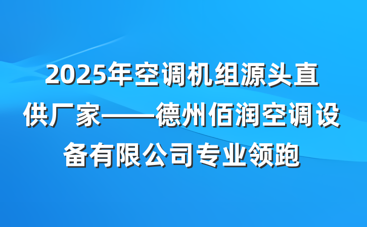 2025年空调机组源头直供厂家——德州佰润空调设备有限公司专业领跑
