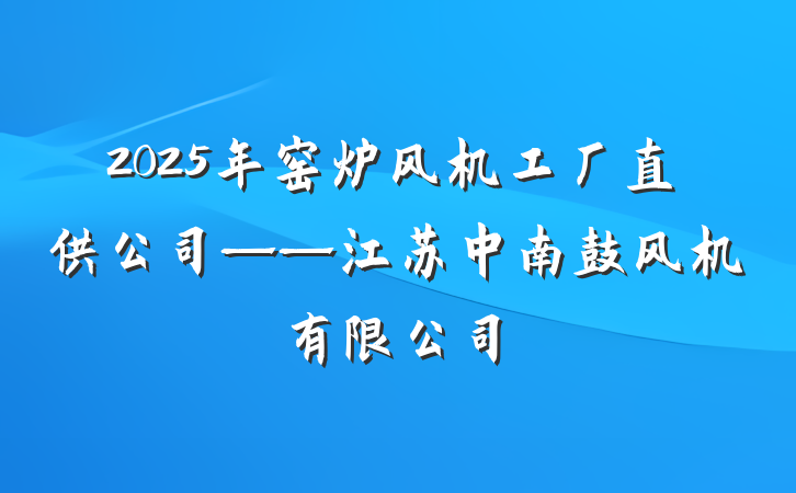 2025年窑炉风机工厂直供公司——江苏中南鼓风机有限公司
