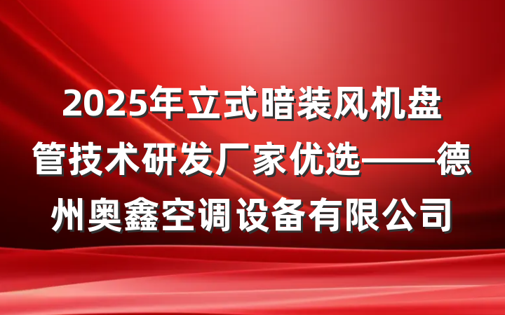 2025年立式暗装风机盘管技术研发厂家优选——德州奥鑫空调设备有限公司