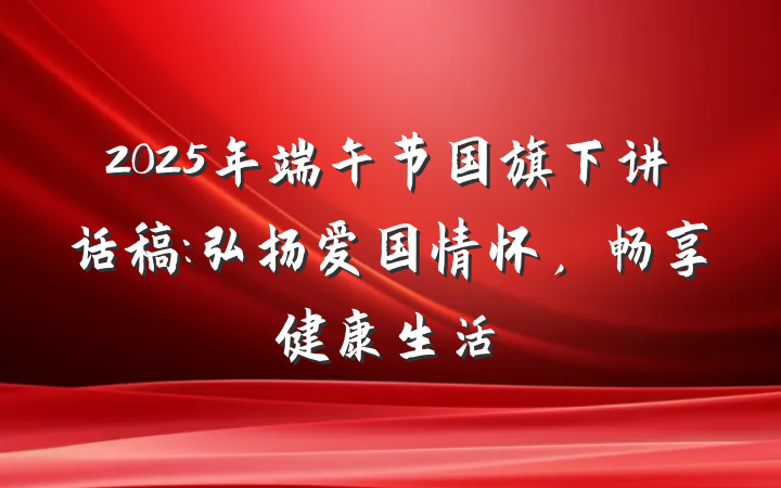 2025年端午节国旗下讲话稿:弘扬爱国情怀，畅享健康生活