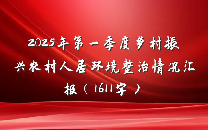 2025年第一季度乡村振兴农村人居环境整治情况汇报（1611字）