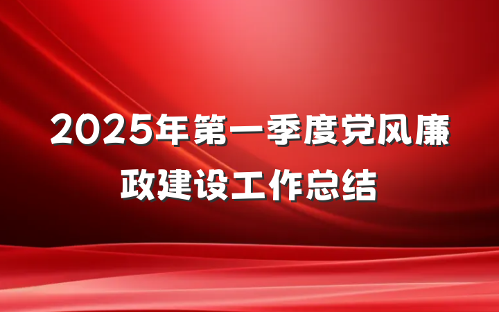 2025年第一季度党风廉政建设工作总结