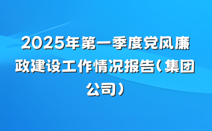 2025年第一季度党风廉政建设工作情况报告（集团公司）