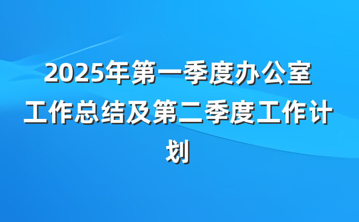 2025年第一季度办公室工作总结及第二季度工作计划