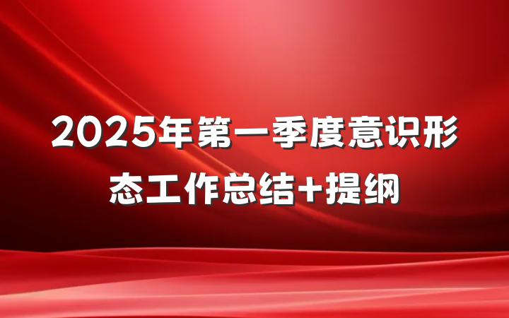 2025年第一季度意识形态工作总结 提纲