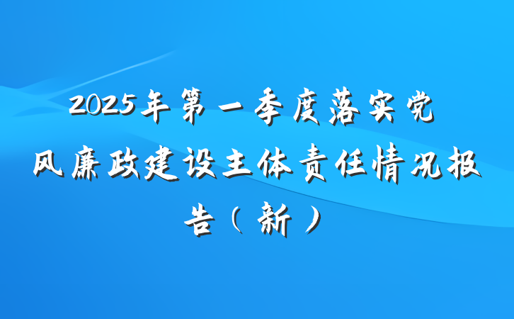 2025年第一季度落实党风廉政建设主体责任情况报告（新）