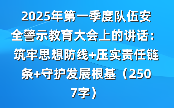 2025年第一季度队伍安全警示教育大会上的讲话：筑牢思想防线 压实责任链条 守护发展根基（2507字）