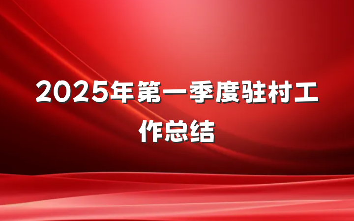2025年第一季度驻村工作总结