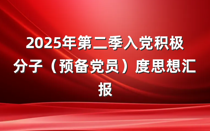 2025年第二季入党积极分子（预备党员）度思想汇报