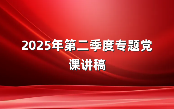 2025年第二季度专题党课讲稿