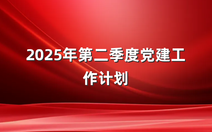 2025年第二季度党建工作计划