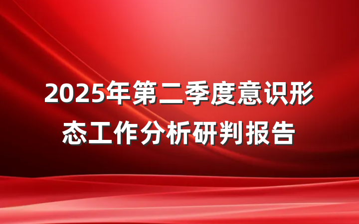 2025年第二季度意识形态工作分析研判报告