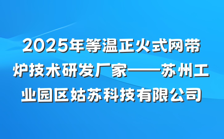 2025年等温正火式网带炉技术研发厂家——苏州工业园区姑苏科技有限公司