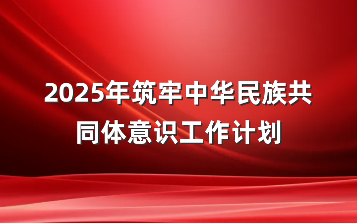 2025年筑牢中华民族共同体意识工作计划