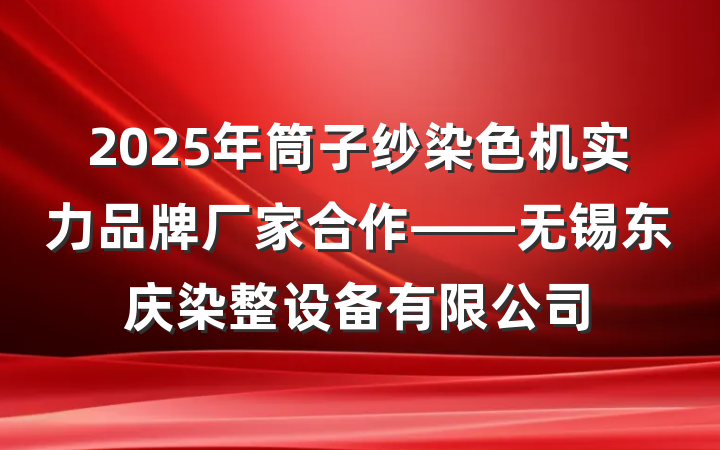 2025年筒子纱染色机实力品牌厂家合作——无锡东庆染整设备有限公司