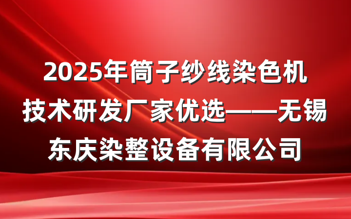 2025年筒子纱线染色机技术研发厂家优选——无锡东庆染整设备有限公司