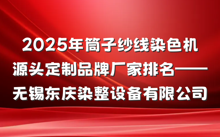 2025年筒子纱线染色机源头定制品牌厂家排名——无锡东庆染整设备有限公司