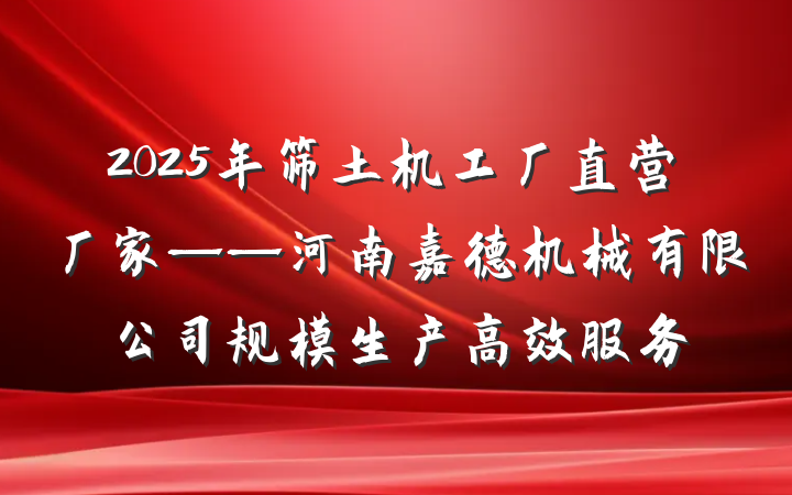 2025年筛土机工厂直营厂家——河南嘉德机械有限公司规模生产高效服务
