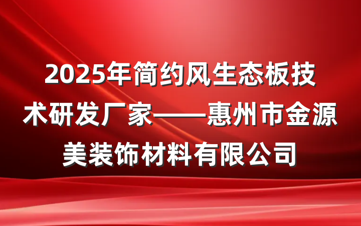 2025年简约风生态板技术研发厂家——惠州市金源美装饰材料有限公司