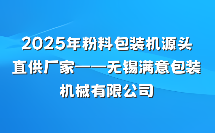 2025年粉料包装机源头直供厂家——无锡满意包装机械有限公司