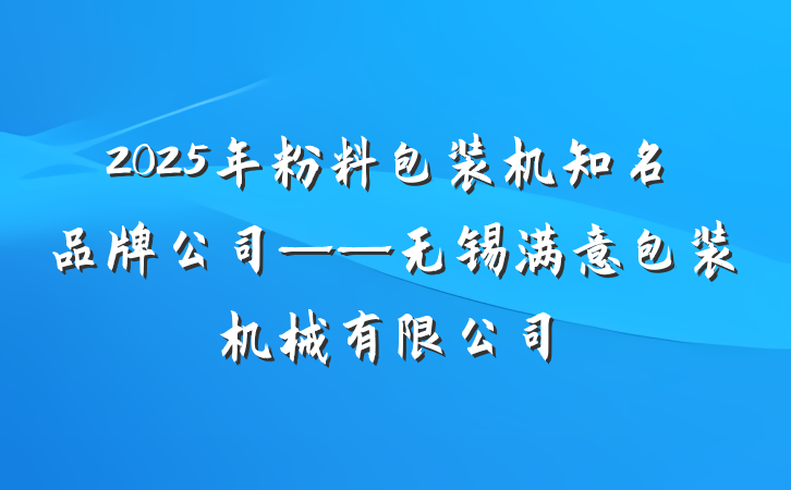2025年粉料包装机知名品牌公司——无锡满意包装机械有限公司