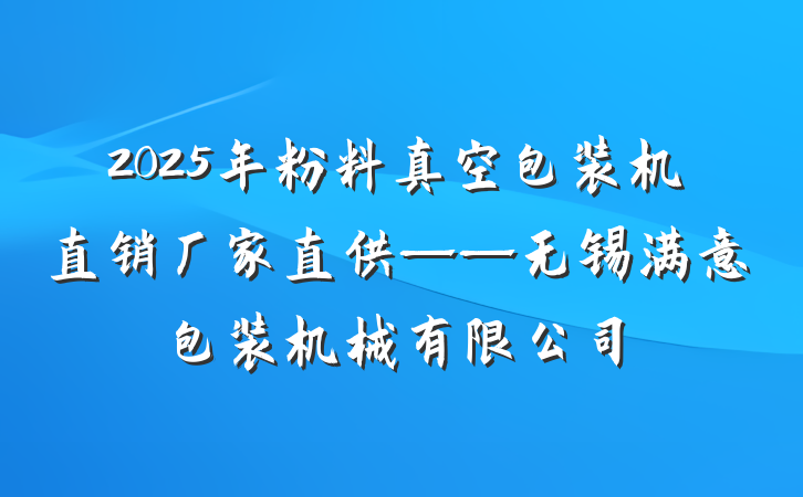 2025年粉料真空包装机直销厂家直供——无锡满意包装机械有限公司